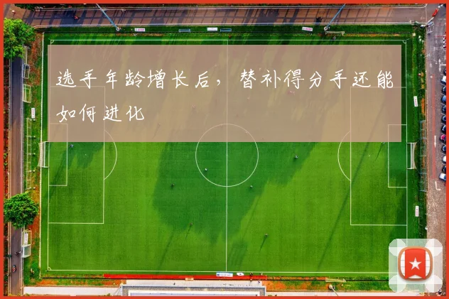 选手年龄增长后，替补得分手还能如何进化