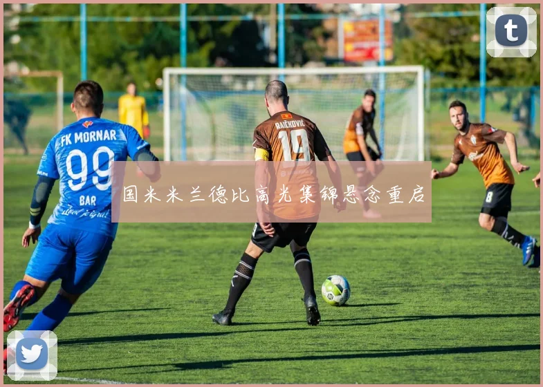 国米米兰德比高光集锦悬念重启
