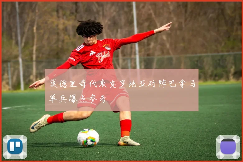 莫德里奇代表克罗地亚对阵巴拿马单兵爆点参考