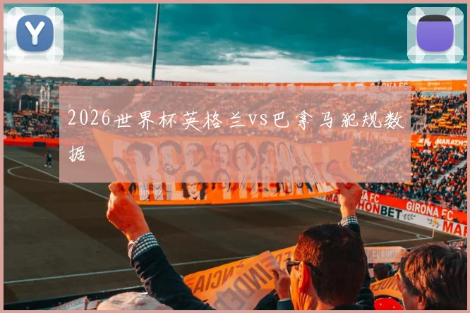 2026世界杯英格兰vs巴拿马犯规数据