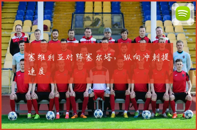 塞维利亚对阵塞尔塔，纵向冲刺提速度